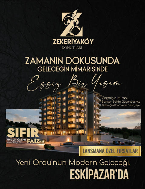Yeni Ordu’nun Modern Geleceği.  ESKİPAZAR’DA ZEKERİYAKÖY KONUTLARI ZAMANIN DOKUSUNDA GELECEĞİN MİMARİSİNDE  Essiz Bir Yasam . . Şanser Şahin Güvencesiyle  Geleceğin Konforuna Dönüşüyor Geçmişin Mirası,  SIFIR FAİZ UYGUN ÖDEME AVANTAJLARI